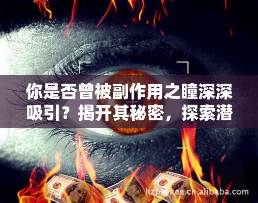 你是否曾被副作用之瞳深深吸引？揭开其秘密，探索潜藏的力量与风险！